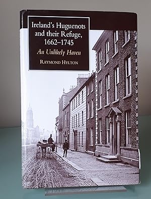 Ireland's Huguenots and Their Refuge, 1662 1745: An Unlikely Haven