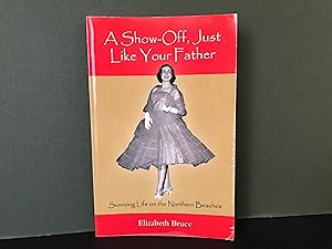 A Show-Off, Just Like Your Father: Surviving Life on the Northern Beaches [Signed]