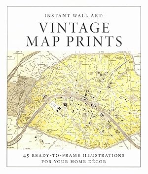 Instant Wall Art - Vintage Map Prints: 45 Ready-to-Frame Illustrations for Your Home Décor