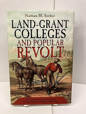Land-Grant Colleges and Popular Revolt: The Origins of the Morrill Act and the Reform of Higher E...