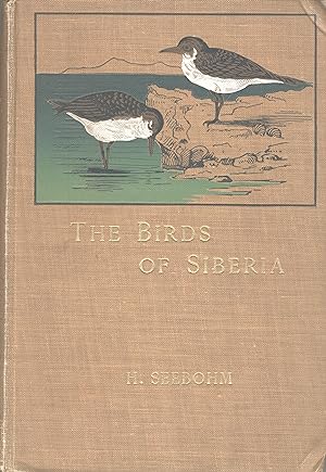 The birds of Siberia: A record of a naturalist's visits to the valleys of the Petchora and Yenesei