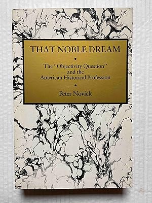 That Noble Dream: The 'Objectivity Question' and the American Historical Profession (Ideas in Con...