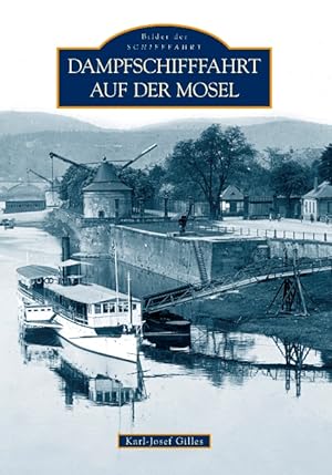 Dampfschifffahrt auf der Mosel / Karl-Josef Gilles; Bilder der Schifffahrt