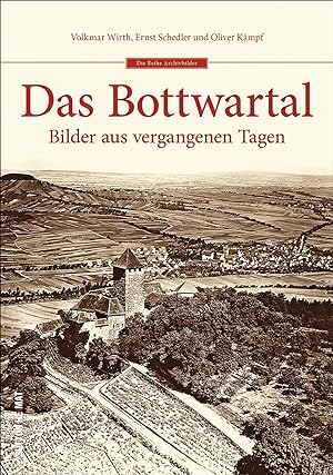 Das Bottwartal : Bilder aus vergangenen Tagen / Volkmar Wirth, Ernst Schedler und Oliver Kämpf; S...
