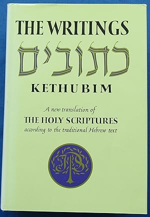 THE WRITINGS KETHUBIM - A new translation of THE HOLY SCRIPTURES according to the Masoretic text....