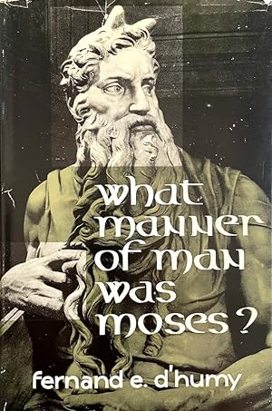 What Manner of Man Was Moses?