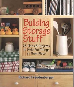 Building Storage Stuff: 25 Plans & Projects to Help Put things in Their Place