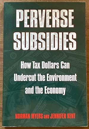 Perverse Subsidies: How Tax Dollars Can Undercut the Environment and the Economy