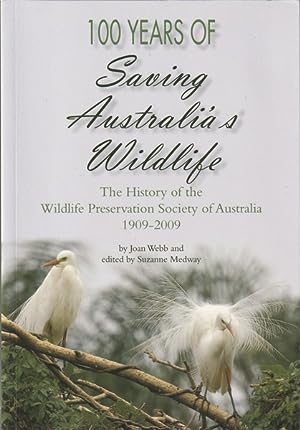 100 Years of Saving Australia's Wildlife : The History of the Wildlife Preservation Society of Au...