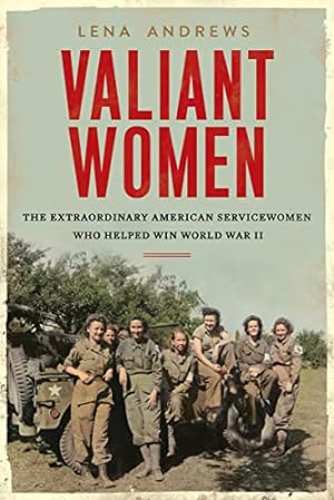 Valiant Women: The Extraordinary American Servicewomen Who Helped Win World War II **SIGNED 1st E...