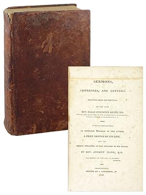Sermons, Addresses, and Letters. Selected from the Writings of the Late Rev. Isaac Stockton Keith...