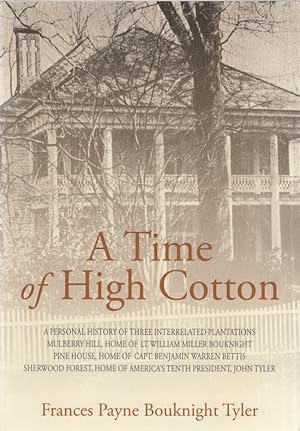 A Time of High Cotton A Personal History of Three Interrelated Plantations Mulberry Hill, Home of...