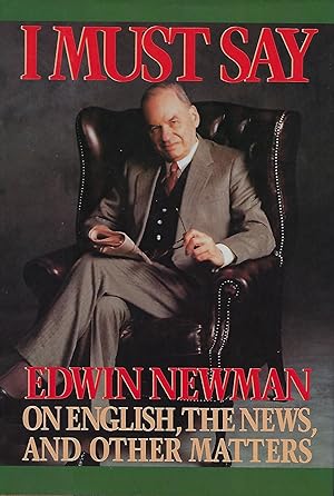 I MUST SAY: EDWIN NEWMAN ON ENGLISH, THE NEWS, AND OTHER MATTERS