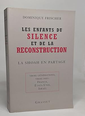 Les enfants du silence et de la reconstruction: La Shoah en partage - Trois générations trois pay...