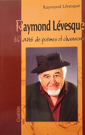 Raymond Lévesque. 60 ans de poèmes et chansons