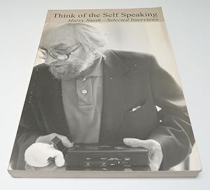 Think of the Self Speaking. Harry Smith - Selected Interviews.