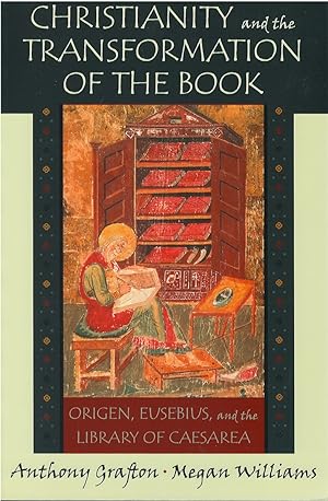 Christianity and the Transformation of the Book: Origen, Eusebius, and the Library of Caesarea