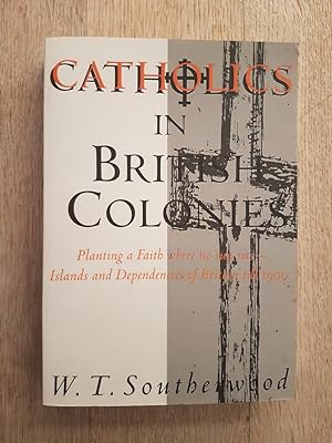 Catholics in British Colonies : Planting a Faith Where No Sun Sets - Islands and Dependencies of ...