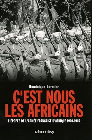 C'est nous les Africains. L?Épopée de l'armée française d'Afrique 1940-1945