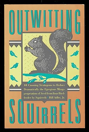 Outwitting Squirrels: 101 Cunning Strategems to Reduce.Misappropriation of Seed from You Birdfeed...