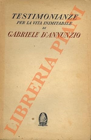 Testimonianze per la vita inimitabile di Gabriele d'Annunzio.