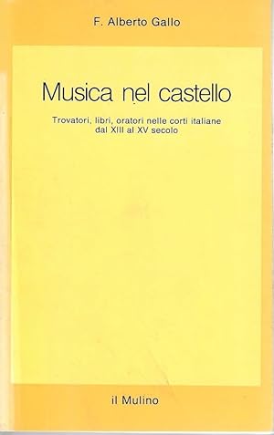 Musica nel castello. Trovatori, libri, oratori nelle corti italiane dal XIII al XV secolo