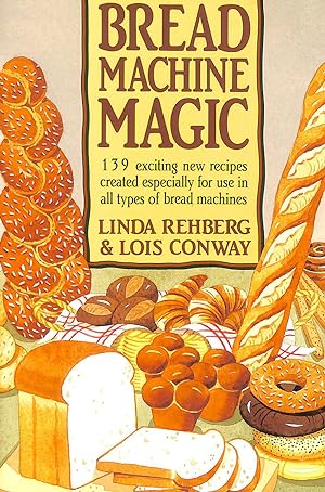 Bread Machine Magic: 139 Exciting New Recipes