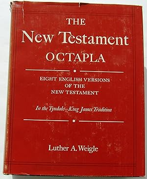 THE NEW TESTAMENT OCTAPLA - Eight English Versions of the New Testament in the Tyndale-King James...