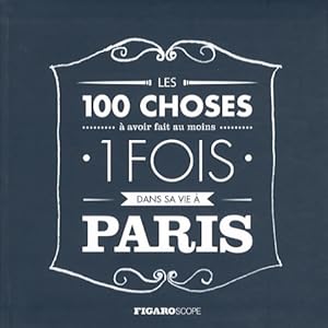 Les 100 choses a avoir fait au moins 1 fois dans sa vie a Paris - Figaro (le)