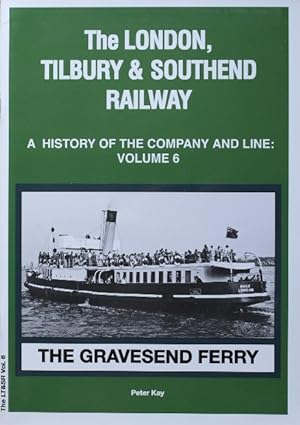 The London Tilbury & Southend Railway: A History of the Company and Line Volume Six : The Gravese...