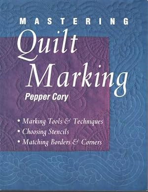 Mastering Quilt Making: Marking Tools and Techniques, Choosing Stencils, Matching Borders and Cor...