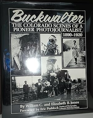 Buckwalter: The Colorado Scenes of a Pioneer Photojournalist, 1890-1920 // FIRST EDITION //