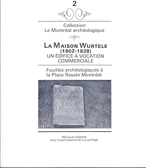 La Maison Wurtele (1802-1838) Un Édifice À Vocation Commerciale (Le Montréal Archéologique) No.2
