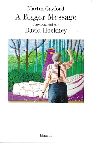 A Bigger Message. Conversazioni con David Hockney