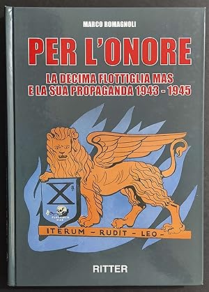 Per l'Onore Decima Flottiglia Mas e Propaganda 1943-1945 - M. Romagnoli - Ed. Ritter - 2018