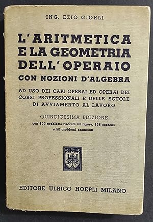 L'Aritmetica e la Geometria dell'Operaio con Nozioni di Algebra - E. Giorli - Ed. Hoepli - 1963