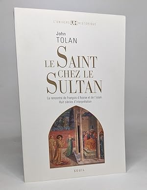 Le Saint chez le Sultan: La rencontre de François d'Assise et de l'Islam. Huit siècles d'interpré...