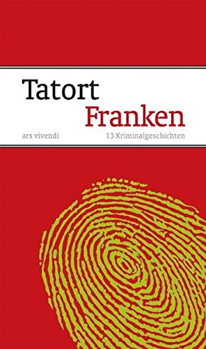 Tatort Franken : 13 Kriminalgeschichten / [die Autoren: Sigrun Arenz .]; Ars-Vivendi-Krimi [1]