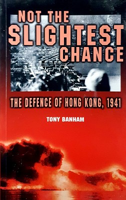 Not The Slightest Chance: The Defence Of Hong Kong, 1941
