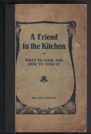 A FRIEND IN THE KITCHEN Or What to Cook and How to Cook It. Containing about 400 Choice Recipes C...