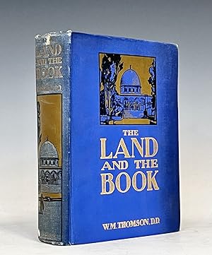 The Land and the Book : or, Biblical Illustrations Drawn from the Manners and Customs, the Scenes...
