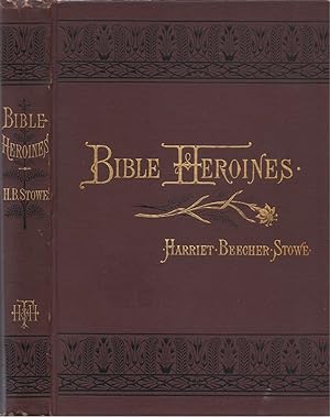 Bible Heroines: Being Narrative Biographies of Prominent Hebrew Women in the Patriarchal, Nationa...