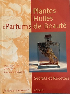 Plantes, Huiles et Parfums de Beauté: Secrets et Recettes