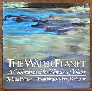 The Water Planet: A Celebration of the Wonder of Water