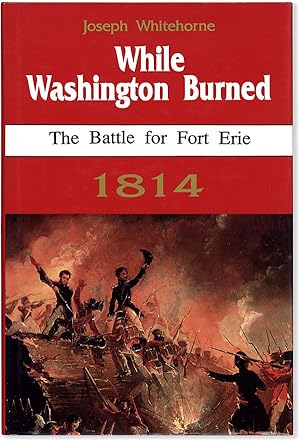 While Washington Burned: The Battle for Fort Erie 1814 [Inscribed]