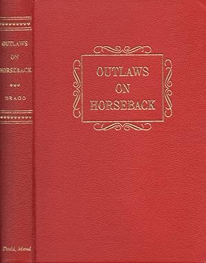 Outlaws on Horseback The History of the Organized Bands of Bank and Train Robbers Who Terrorized ...