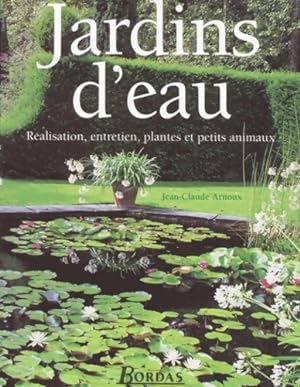 Jardins d'eau : R?alisation entretien plantes et petits animaux - Jean-Claude Arnoux