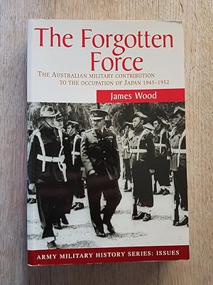 The Forgotten Force : The Australian Military Contribution to the Occupation of Japan 1945-1952