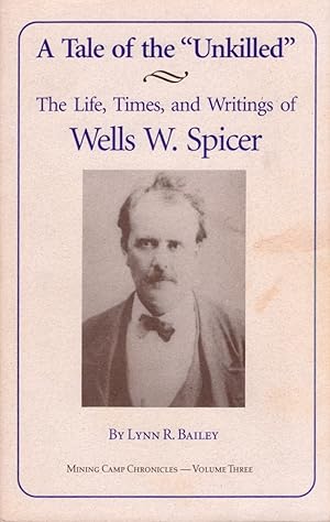 A Tale of the "Unkilled" The Life, Times, and Writings of Wells W. Spicer, The Man who defended J...