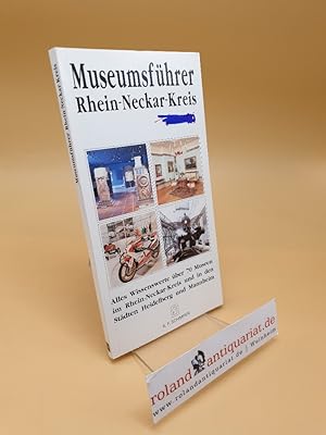 Museumsführer Rhein-Neckar-Kreis ; alles Wissenswerte über 70 Museen im Rhein-Neckar-Kreis und in...